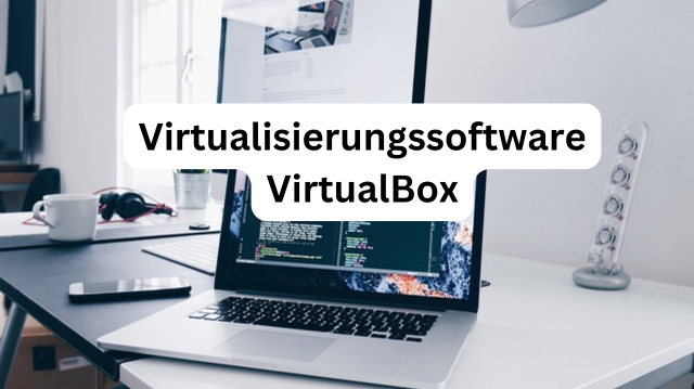 VirtualBox - Software zur Virtualisierung